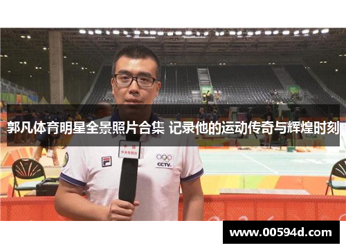 郭凡体育明星全景照片合集 记录他的运动传奇与辉煌时刻
