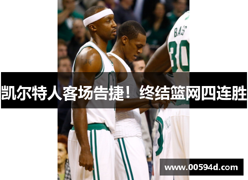 凯尔特人客场告捷！终结篮网四连胜