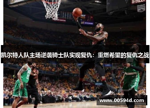 凯尔特人队主场逆袭骑士队实现复仇：重燃希望的复仇之战