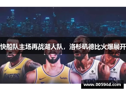 快船队主场再战湖人队，洛杉矶德比火爆展开