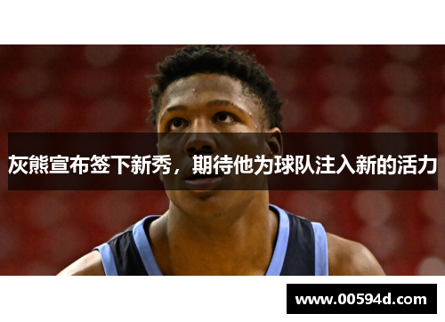 灰熊宣布签下新秀，期待他为球队注入新的活力