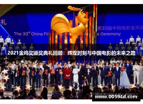 2021金鸡奖颁奖典礼回顾：辉煌时刻与中国电影的未来之路