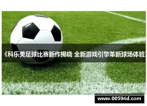 《科乐美足球比赛新作揭晓 全新游戏引擎革新球场体验》