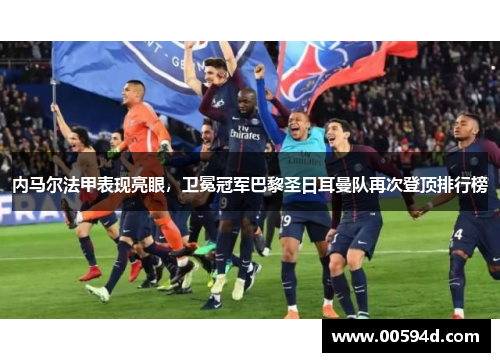 内马尔法甲表现亮眼，卫冕冠军巴黎圣日耳曼队再次登顶排行榜