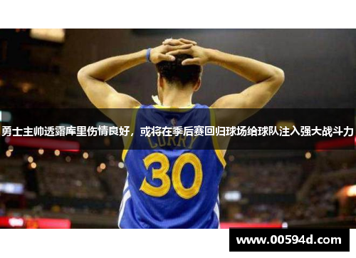 勇士主帅透露库里伤情良好，或将在季后赛回归球场给球队注入强大战斗力