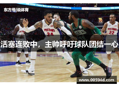 活塞连败中，主帅呼吁球队团结一心