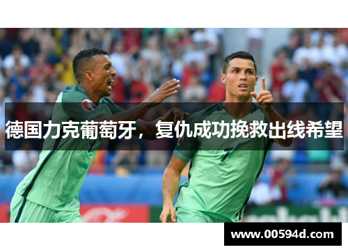 德国力克葡萄牙，复仇成功挽救出线希望
