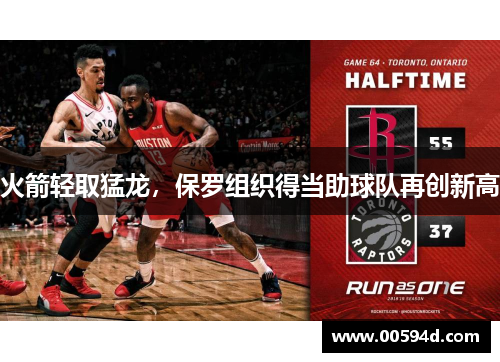 火箭轻取猛龙，保罗组织得当助球队再创新高
