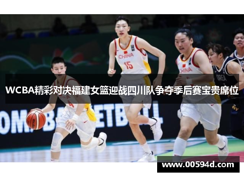 WCBA精彩对决福建女篮迎战四川队争夺季后赛宝贵席位