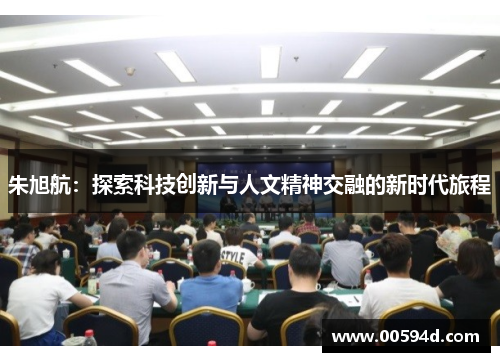 朱旭航：探索科技创新与人文精神交融的新时代旅程