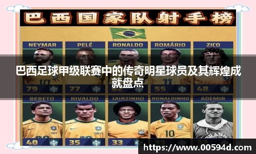 巴西足球甲级联赛中的传奇明星球员及其辉煌成就盘点