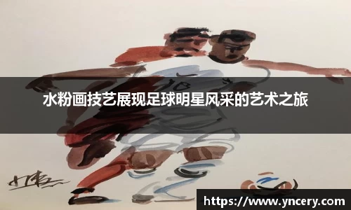 水粉画技艺展现足球明星风采的艺术之旅