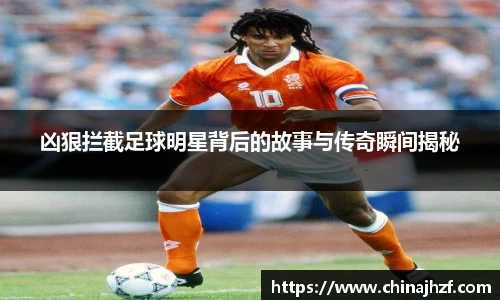 凶狠拦截足球明星背后的故事与传奇瞬间揭秘