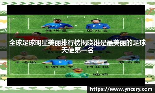 全球足球明星美丽排行榜揭晓谁是最美丽的足球天使第一名