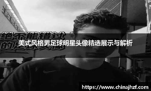 美式风格男足球明星头像精选展示与解析