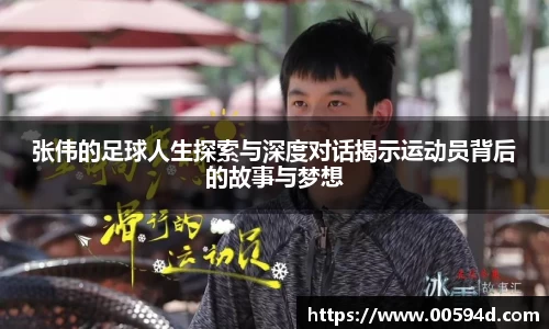 张伟的足球人生探索与深度对话揭示运动员背后的故事与梦想
